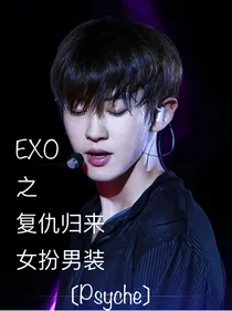 EXO之复仇归来，女扮男装（已精修）
