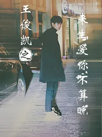王俊凯之来生爱你不算晚