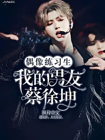 偶像练习生:我的男友，蔡徐坤！