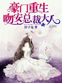 豪门重生吻安总裁大人。