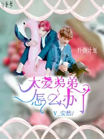 扑倒计划——太爱弟弟了怎么办