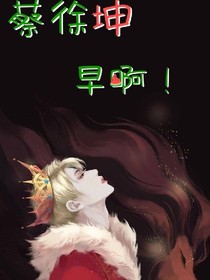蔡徐坤，早啊！