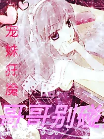 宠妹狂魔之哥哥别碰我