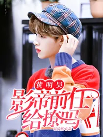 黄明昊.影帝前任给撩嘛