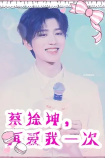 蔡徐坤，再爱我一次
