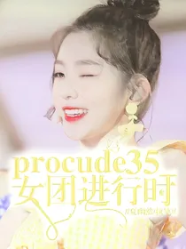 Produce35_女团进行时