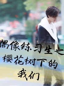 偶像练习生之樱花树下的我们