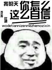 我的天你怎么这么自信？