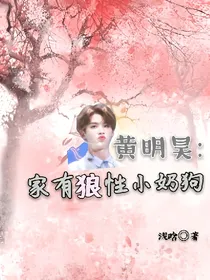 黄明昊:家有狼性小奶狗
