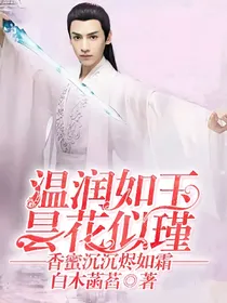 香蜜沉沉烬如霜：温润如玉，昙花似瑾
