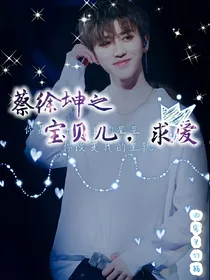蔡徐坤之宝贝儿，求爱