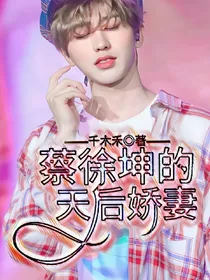 蔡徐坤的天后娇妻