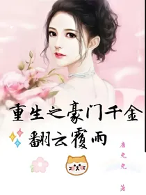 重生之豪门千金；翻云覆雨