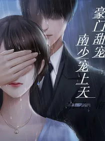 豪门甜宠：南少宠上天