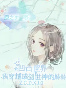 凹凸世界之我穿越成创世神的妹妹了！