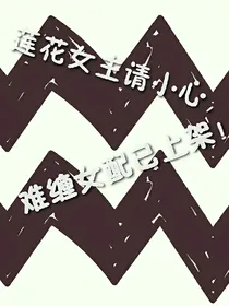 莲花女主请小心，难缠女配已上架