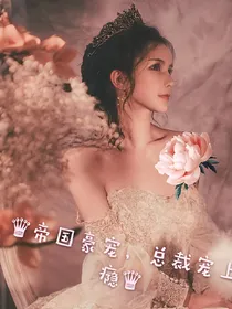 帝国豪宠，总裁宠上瘾