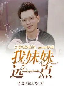 亲爱的热爱的：grunt你离我妹远一点