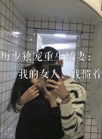 历少独宠重生娇妻：我的女人，我惯着