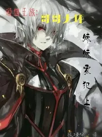 吸血王族:哥哥太坏，妹妹要犯上