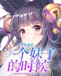 当兄弟是一个妹子的时候