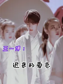 王一博：迟来的爱恋