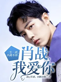 肖战，我爱你一生一世，不离不弃。