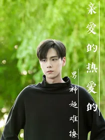 亲爱的热爱的之男神超难撩