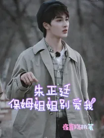 朱正廷:保姆姐姐别爱我