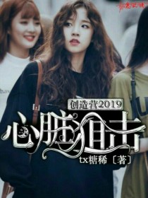 创造营2019；心脏狙击