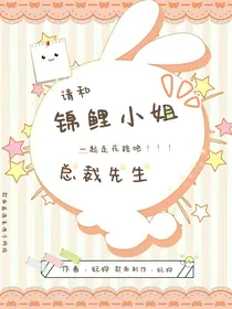 请和锦鲤小姐一起走花路吧！总裁先生