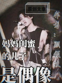 妈妈闺蜜的儿子是偶像