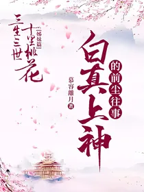 三生三世十里桃花姊妹篇之白真上神的前尘往事