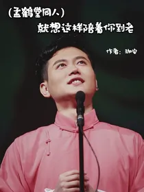 （孟鹤堂同人）就想这样陪着你到老
