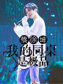 蔡徐坤：我的同桌是极品