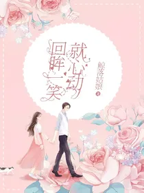 回眸一笑就心动（又名：致我最爱的她）