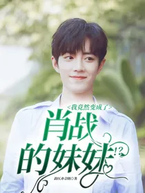 我竟然变成了肖战的妹妹！？