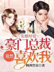 先婚厚爱：豪门总裁竟然喜欢我