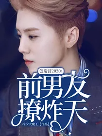创造营2020：前男友撩炸天