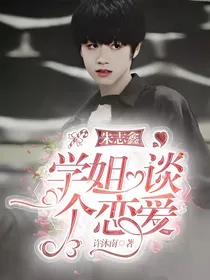 朱志鑫：学姐，谈个恋爱