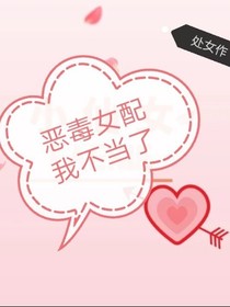恶毒女配我不当了
