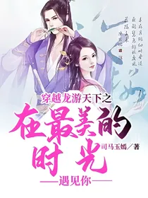 穿越龙游天下之在最美的时光遇见你