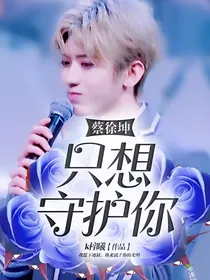 蔡徐坤：只想守护你