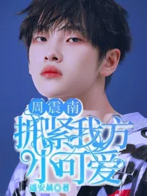 周震南：抓紧我方小可爱