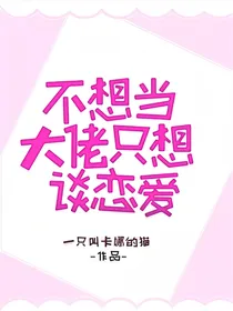 不想当大佬只想谈恋爱
