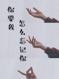 你要我怎么忘记你