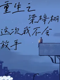 重生之梁梓栩这次我不会放手