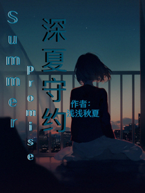 深夏守约 浅浅秋夏 全本免费阅读 话本小说网 深夏守约 浅浅秋夏 全本免费阅读 话本小说网