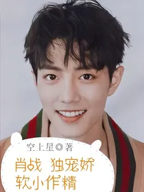 肖战：独宠娇软小作精