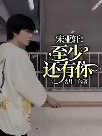 宋亚轩：至少还有你